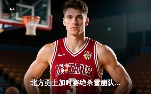 北方勇士加时赛绝杀雪崩队，季后赛席位争夺白热化 - 3