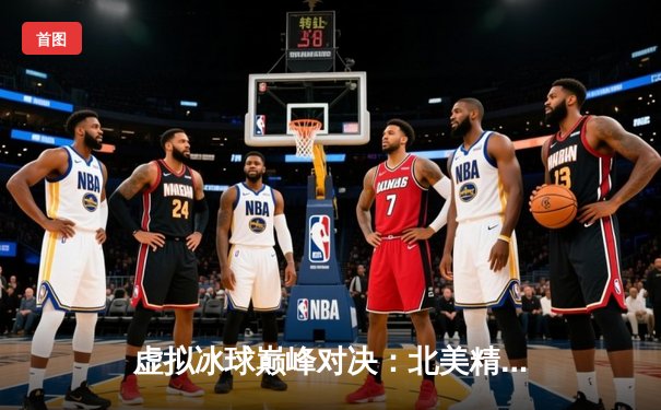 虚拟冰球巅峰对决：北美精英联赛总决赛上演史诗级逆转