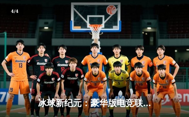 冰球新纪元：豪华版电竞联赛总决赛上演史诗级逆转，风暴队加时绝杀卫冕冠军 - 4