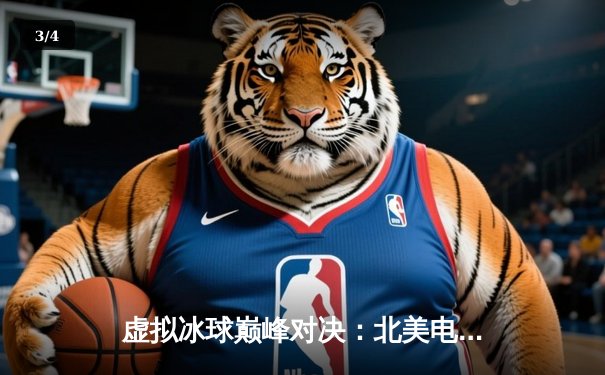 虚拟冰球巅峰对决：北美电竞冰球联赛总决赛上演史诗级逆转 - 3