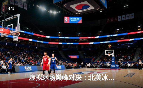 虚拟冰场巅峰对决：北美冰球电竞联赛总决赛上演史诗级逆转 - 4